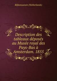 Description des tableaux deposes au Musee royal des Pays-Bas a Amsterdam. 1855