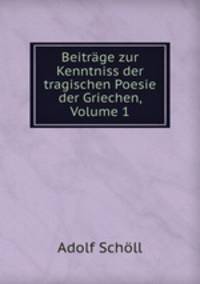 Beitrage zur Kenntniss der tragischen Poesie der Griechen, Volume 1