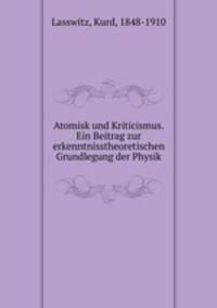 Atomisk und Kriticismus. Ein Beitrag zur erkenntnisstheoretischen Grundlegung der Physik