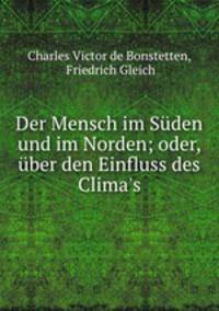 Der Mensch im Suden und im Norden; oder, uber den Einfluss des Clima