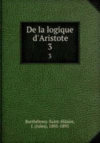 De la logique d`Aristote. 3