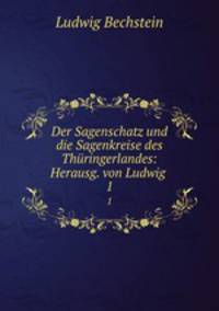Der Sagenschatz und die Sagenkreise des Thringerlandes: Herausg. von Ludwig .. 1