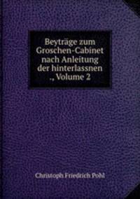 Beytrage zum Groschen-Cabinet nach Anleitung der hinterlassnen ., Volume 2