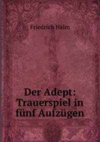 Der Adept: Trauerspiel in funf Aufzugen