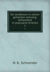 De landbouw in zijnen geheelen omvang: behandeld in populaire brieven. 1
