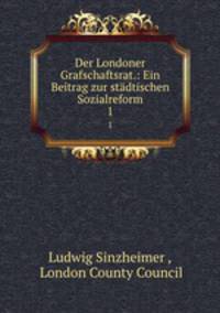 Der Londoner Grafschaftsrat.: Ein Beitrag zur stdtischen Sozialreform. 1