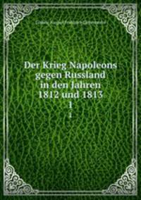 Der Krieg Napoleons gegen Russland in den Jahren 1812 und 1813. 1