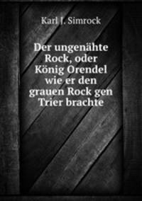 Der ungenahte Rock, oder Konig Orendel wie er den grauen Rock gen Trier brachte
