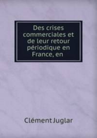 Des crises commerciales et de leur retour periodique en France, en .