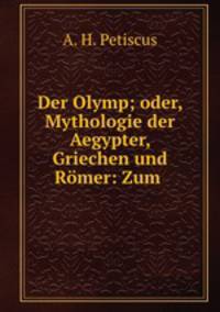 Der Olymp; oder, Mythologie der Aegypter, Griechen und Romer: Zum .