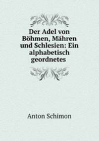 Der Adel von Bohmen, Mahren und Schlesien: Ein alphabetisch geordnetes .