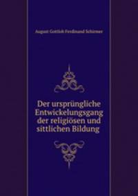 Der ursprungliche Entwickelungsgang der religiosen und sittlichen Bildung .