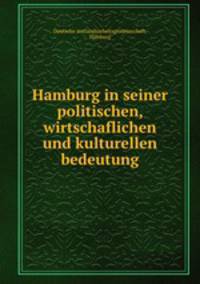 Hamburg in seiner politischen, wirtschaflichen und kulturellen bedeutung