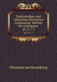 Denkwrdiger und ntzlicher rheinischer Antiquarius: Welcher die wichtigsten .. pt. 3, v. 5