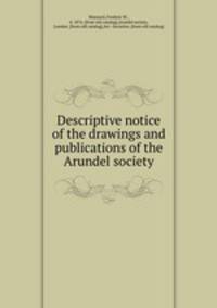 Descriptive notice of the drawings and publications of the Arundel society