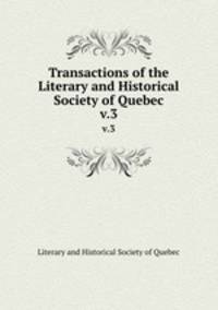 Transactions of the Literary and Historical Society of Quebec. v.3