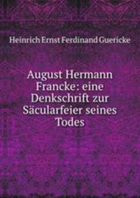 August Hermann Francke: eine Denkschrift zur Sacularfeier seines Todes