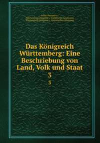 Das Knigreich Wrttemberg: Eine Beschriebung von Land, Volk und Staat. 3