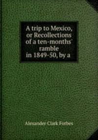 A trip to Mexico, or Recollections of a ten-months