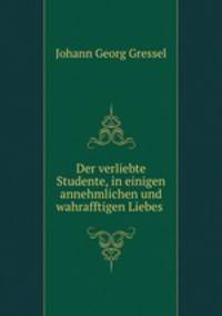 Der verliebte Studente, in einigen annehmlichen und wahrafftigen Liebes .