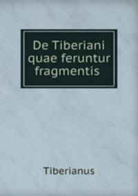 De Tiberiani quae feruntur fragmentis .