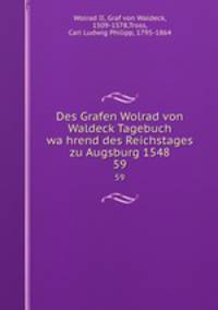 Des Grafen Wolrad von Waldeck Tagebuch wahrend des Reichstages zu Augsburg 1548. 59