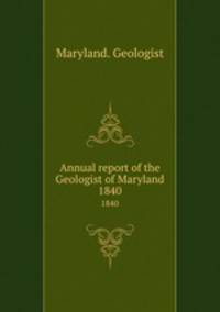 Annual report of the Geologist of Maryland.. 1840