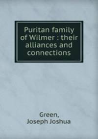 Puritan family of Wilmer : their alliances and connections