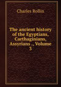 The ancient history of the Egyptians, Carthaginians, Assyrians ., Volume 3