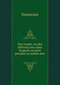 Des tropes: ou des difrens sens dans lesquels on peut prendre un mme mot .