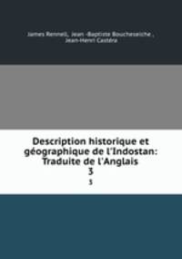Description historique et gographique de l`Indostan: Traduite de l`Anglais .. 3