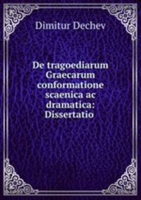 De tragoediarum Graecarum conformatione scaenica ac dramatica: Dissertatio .