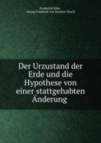 Der Urzustand der Erde und die Hypothese von einer stattgehabten Anderung .