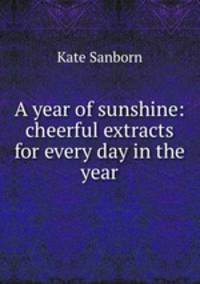 A year of sunshine: cheerful extracts for every day in the year