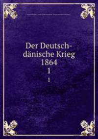 Der Deutsch-Dnische Krieg 1864. Band 1