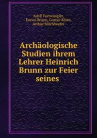 Archaologische Studien ihrem Lehrer Heinrich Brunn zur Feier seines .