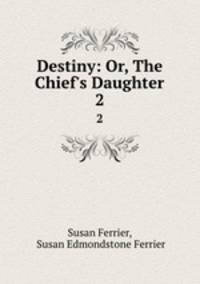 Destiny: Or, The Chief`s Daughter. 2