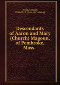 Descendants of Aaron and Mary (Church) Magoun, of Pembroke, Mass.