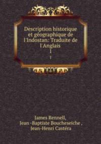 Description historique et gographique de l`Indostan: Traduite de l`Anglais .. 1