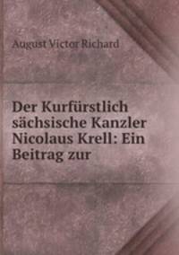 Der Kurfurstlich sachsische Kanzler Nicolaus Krell: Ein Beitrag zur .