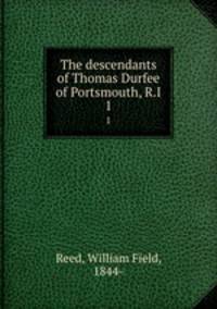 The descendants of Thomas Durfee of Portsmouth, R.I. 1