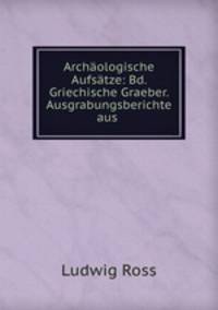 Archaologische Aufsatze: Bd. Griechische Graeber. Ausgrabungsberichte aus .
