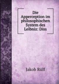 Die Apperception im philosophischen System des Leibniz: Diss.