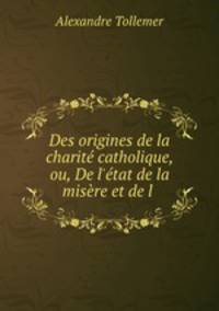 Des origines de la charite catholique, ou, De l