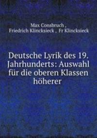 Deutsche Lyrik des 19. Jahrhunderts: Auswahl fur die oberen Klassen hoherer .
