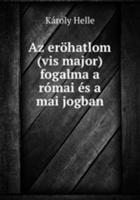 Az erohatlom (vis major) fogalma a romai es a mai jogban