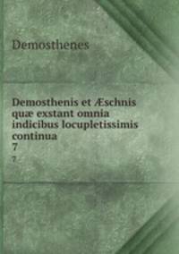 Demosthenis et schnis qu exstant omnia indicibus locupletissimis continua .. 7