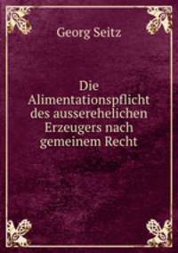 Die Alimentationspflicht des ausserehelichen Erzeugers nach gemeinem Recht.