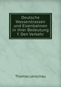 Deutsche Wasserstrassen und Eisenbahnen in ihrer Bedeutung f. Den Verkehr