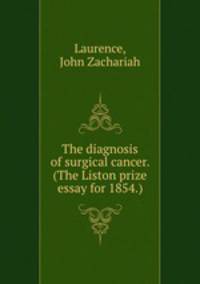 The diagnosis of surgical cancer. (The Liston prize essay for 1854.)